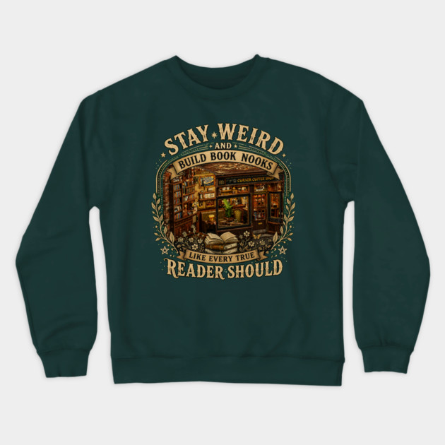 Stay Weird and Build Book Nooks Like Every True Reader Should Crewneck Sweatshirt