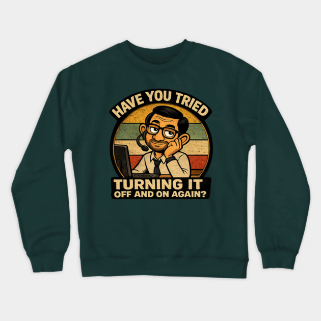 Have you tried turning it off and on again? Crewneck Sweatshirt