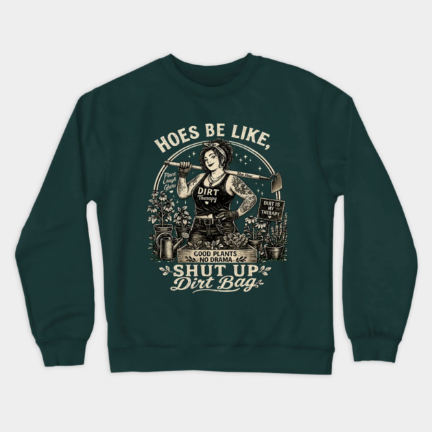 Hoes Be Like, Shut Up Dirt Bag Crewneck Sweatshirt