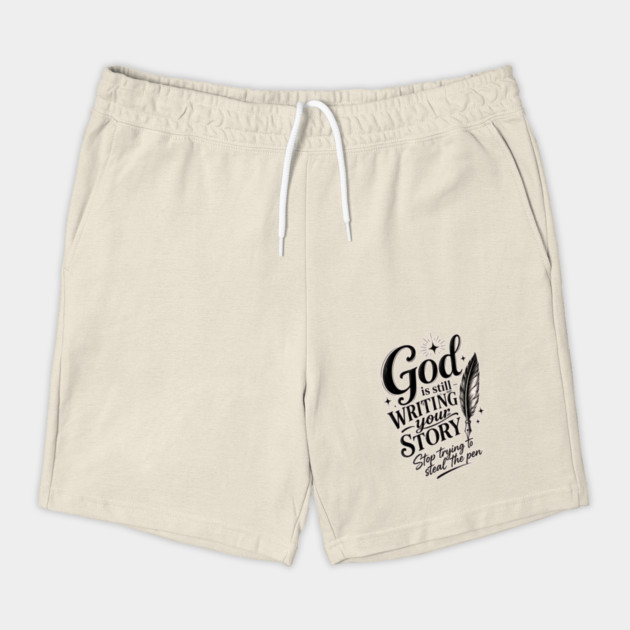 God is still writing your story - Stop trying to steal the pen Shorts