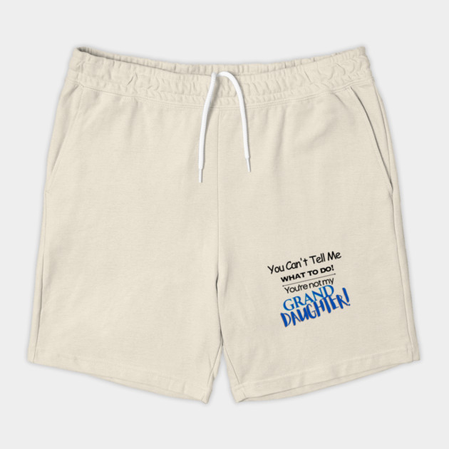 You Can't Tell Me What To Do You're Not My Grand Daughter Shorts