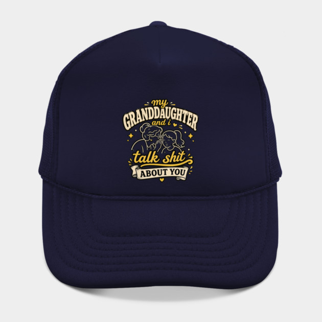 my granddaughter and i talk shit about you Hat