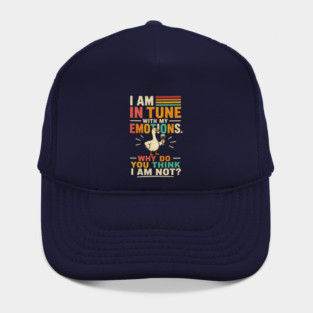 I am in tune with my emotions. Why do you think I am not?" Hat