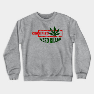 Certified Weed Killer Crewneck Sweatshirt