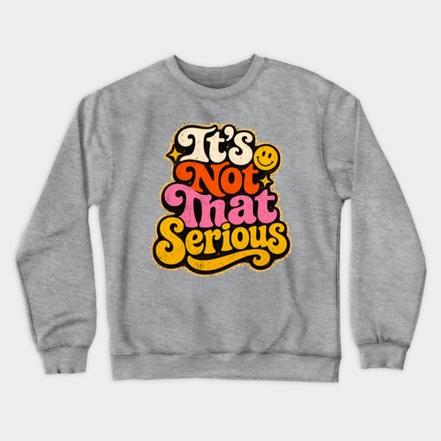 It's Not That Serious Crewneck Sweatshirt