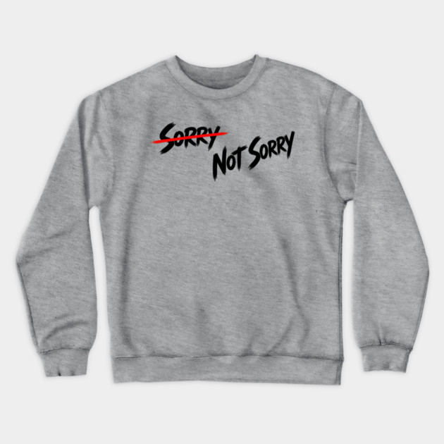 Sorry - Not Sorry Crewneck Sweatshirt