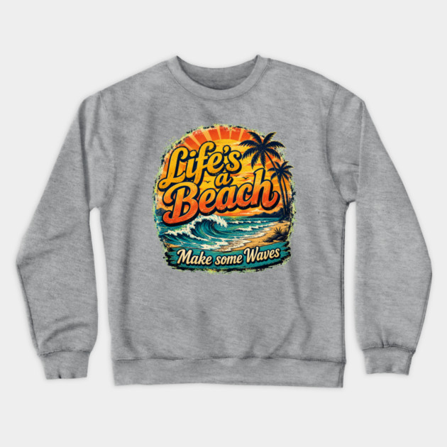 Life's A Beach - Make Some Waves Crewneck Sweatshirt