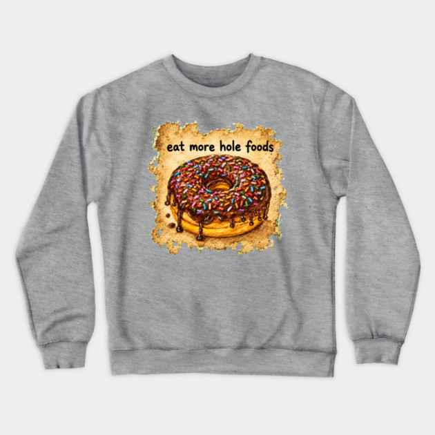 Eat More Hole Foods Crewneck