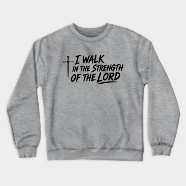 I Walk In The Strength Of The Lord Crewneck Sweatshirt