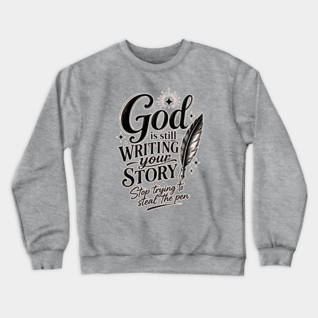 God is still writing your story - Stop trying to steal the pen Crewneck Sweatshirt