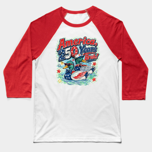 America 250 Years Bruh Funny Patriotic Duck 1776-2026 Baseball T-Shirt