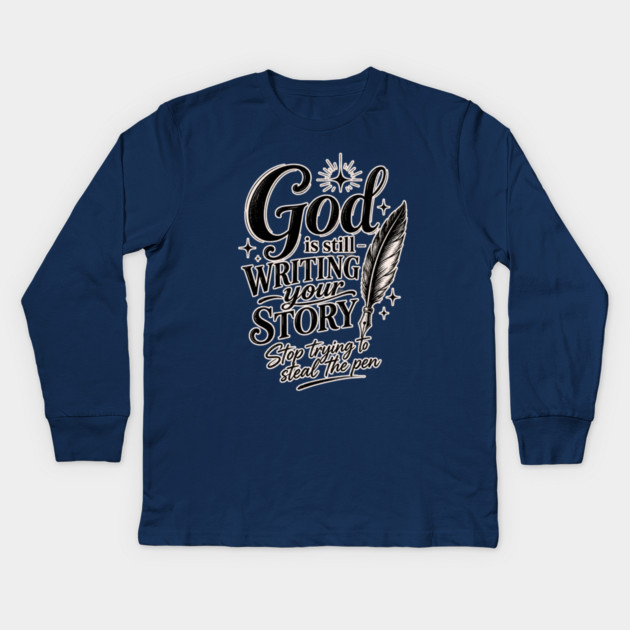 God is still writing your story - Stop trying to steal the pen Kids Long Sleeve T-Shirt