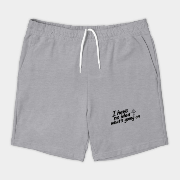 I Have No Idea What's Going On Shorts