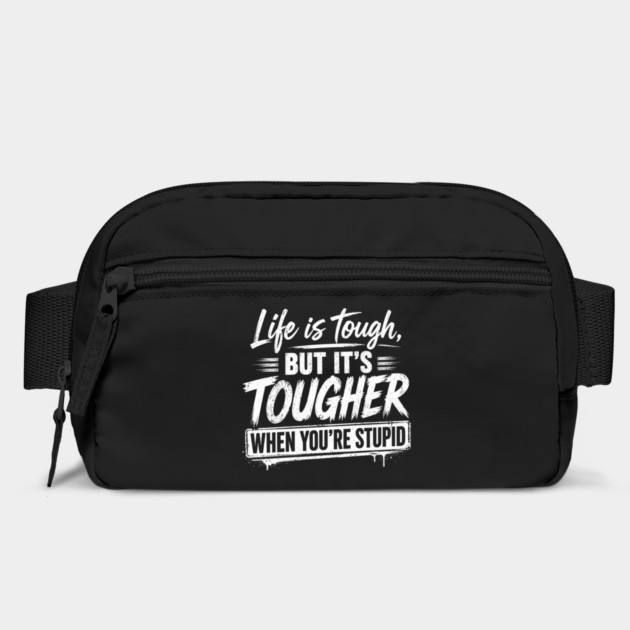 Life is tough but tougher when you're stupid Bag