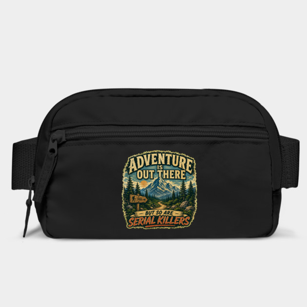 Adventure iIs Out There, But So Are Serial Killers Bag