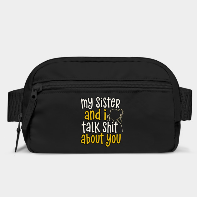 my sister and i talk shit about you Bag