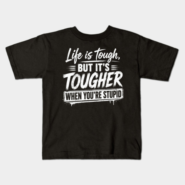 Life is tough but tougher when you're stupid Kids T-Shirt