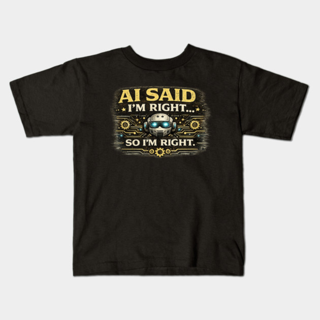 AI Said I'm Right, So I'm Right - Funny AI Kids T-Shirt