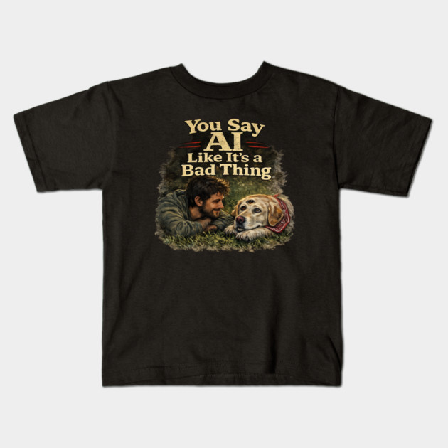 You Say AI Like It’s a Bad Thing – AI Dog & Man’s Best Friend Kids T-Shirt