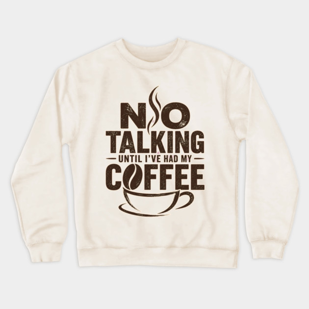 No Talking Until I've Had My Coffee Crewneck Sweatshirt