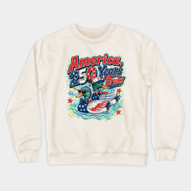 America 250 Years Bruh Funny Patriotic Duck 1776-2026 Crewneck Sweatshirt