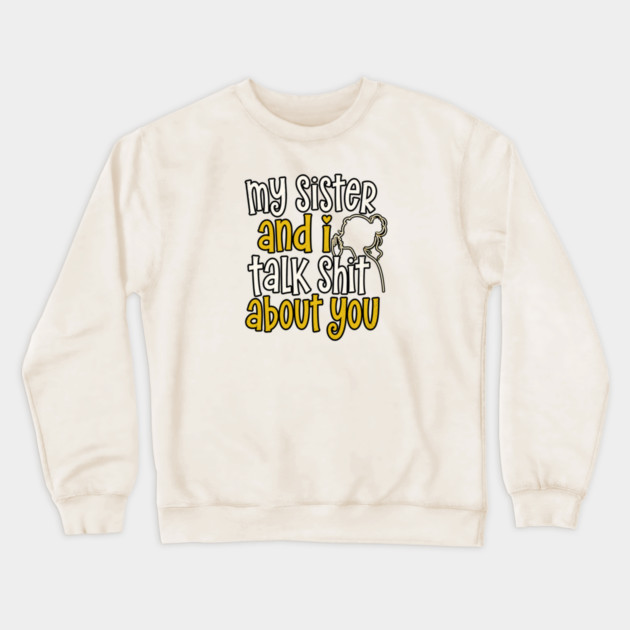 my sister and i talk shit about you Crewneck Sweatshirt