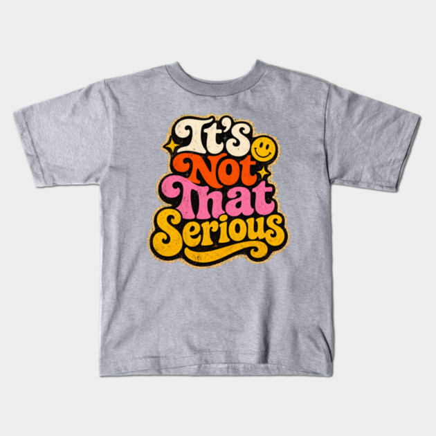 It's Not That Serious Kids T-Shirt
