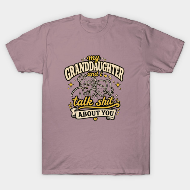my granddaughter and i talk shit about you T-Shirt