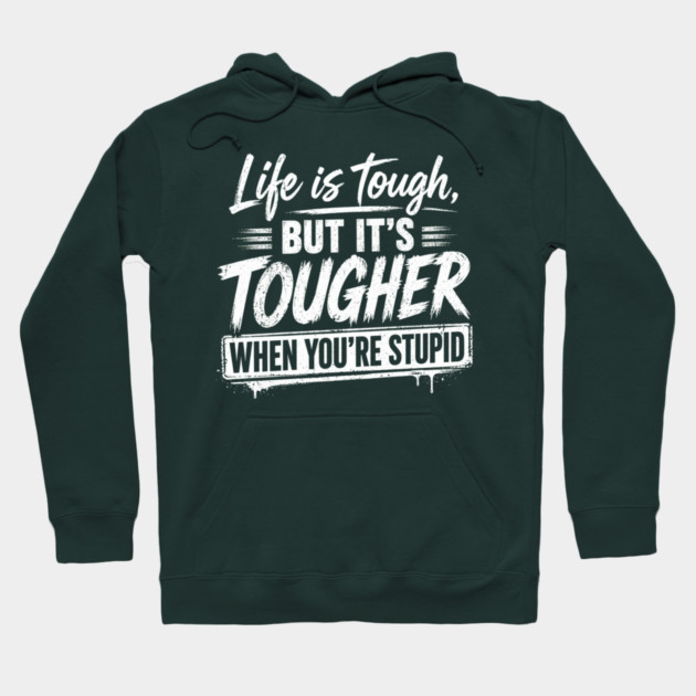 Life is tough but tougher when you're stupid Hoodie