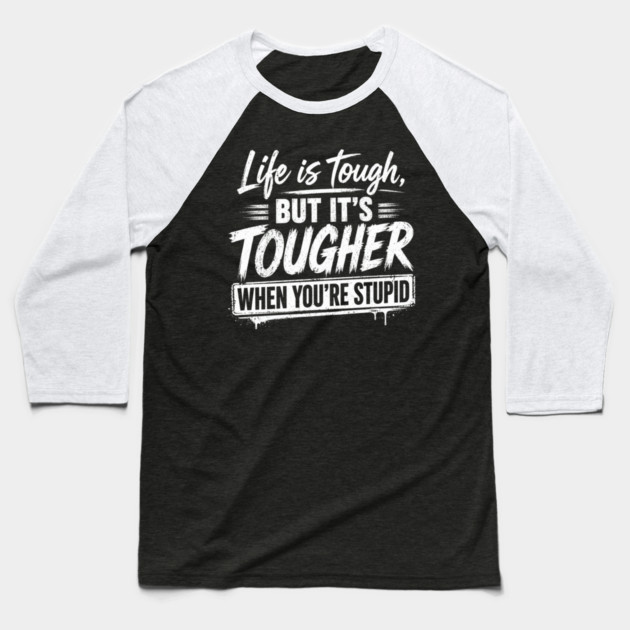 Life is tough but tougher when you're stupid Baseball T-Shirt