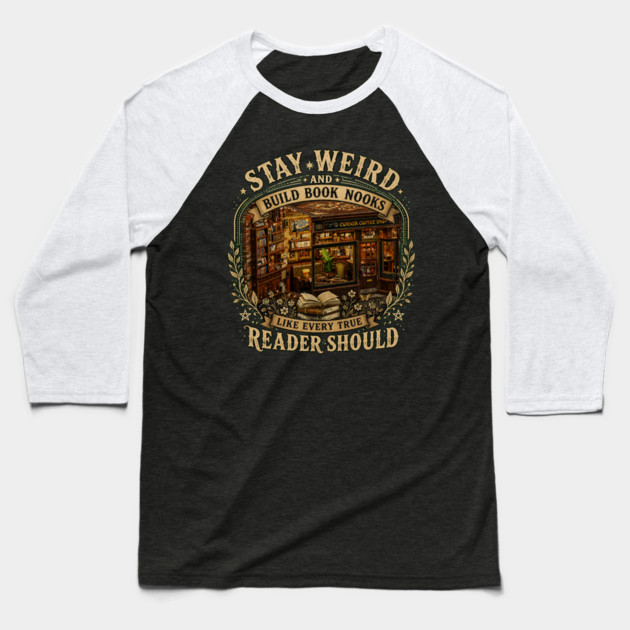 Stay Weird and Build Book Nooks Like Every True Reader Should Baseball T-Shirt