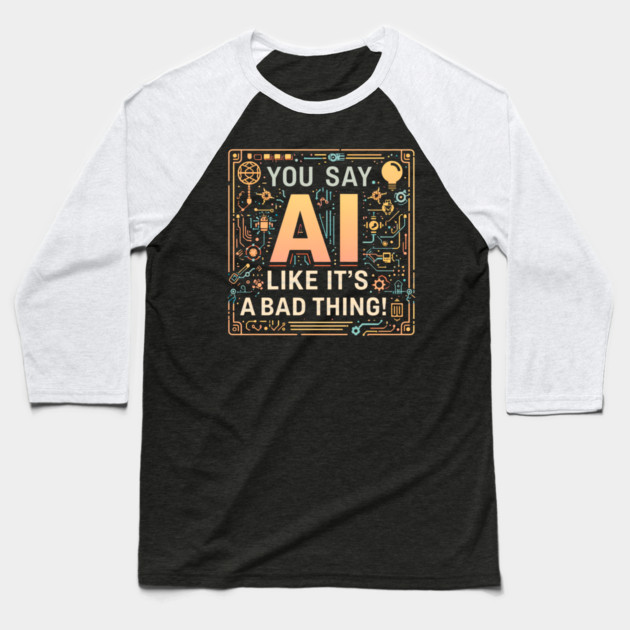 You Say AI Like It’s a Bad Thing – Funny Baseball T-Shirt