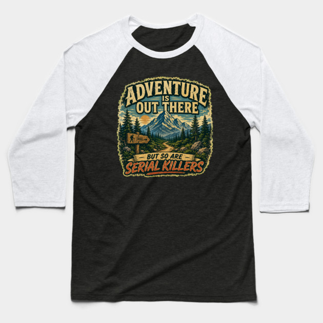 Adventure iIs Out There, But So Are Serial Killers Baseball T-Shirt