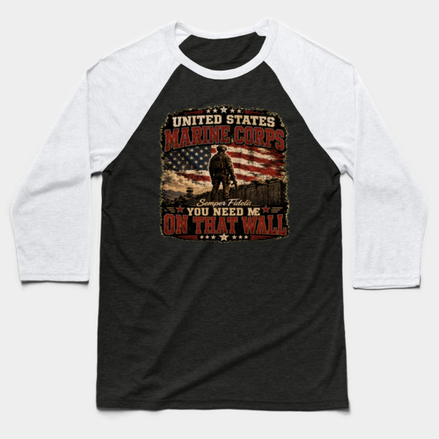 Unitied States Marine Corps - You Need Me On That Wall Baseball T-Shirt