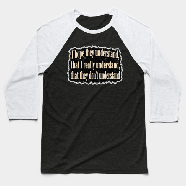 I Hope They Understand Baseball T-Shirt