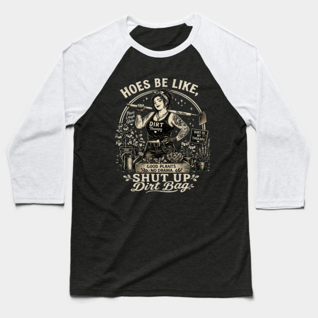 Hoes Be Like, Shut Up Dirt Bag Baseball T-Shirt