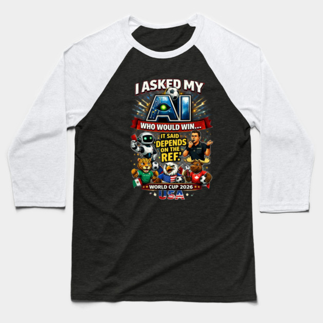 I Asked My AI Who Would Win the World Cup 2026 - Funny Baseball T-Shirt