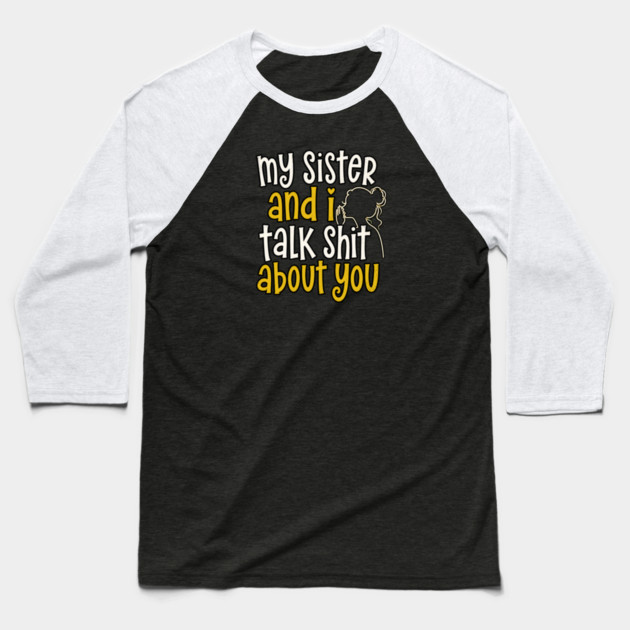 my sister and i talk shit about you Baseball T-Shirt