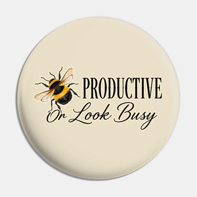 Be Productive, Or Look Busy Pin