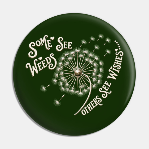 Some See Weeds - Others See Wishes Pin