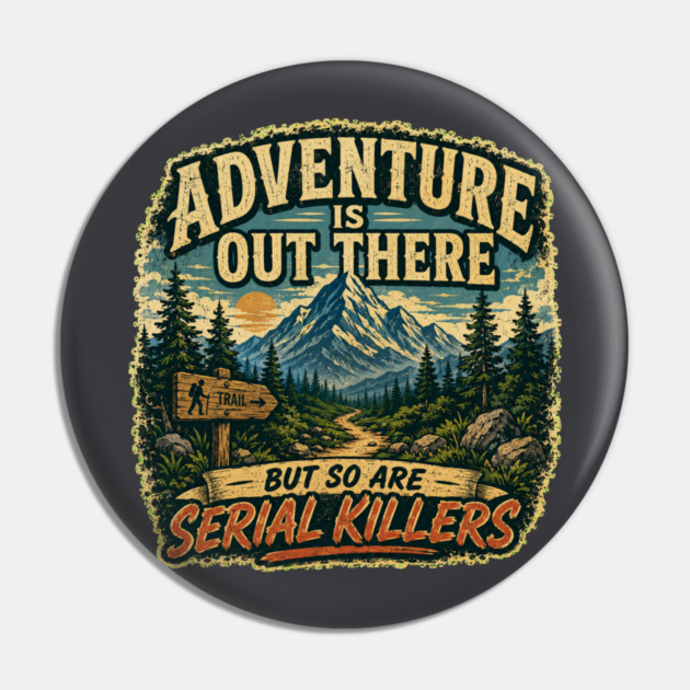 Adventure iIs Out There, But So Are Serial Killers Pin