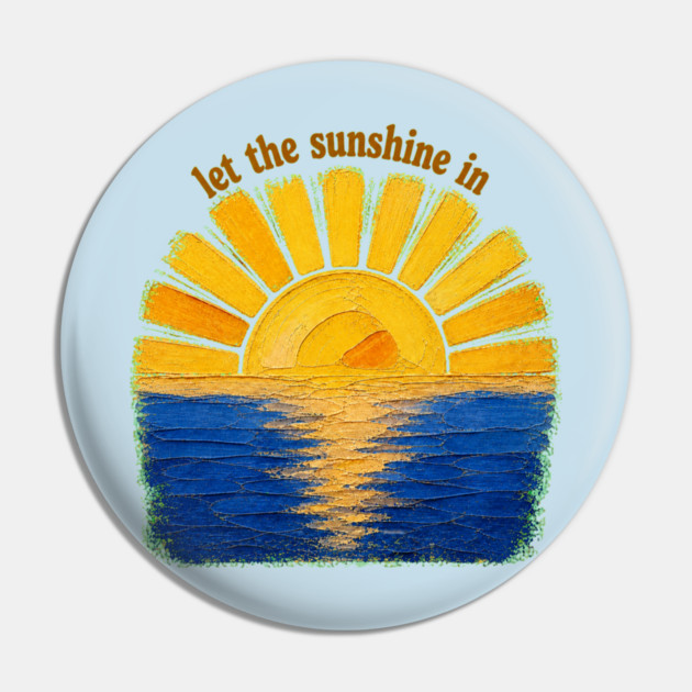 Let The Sunshine In Pin