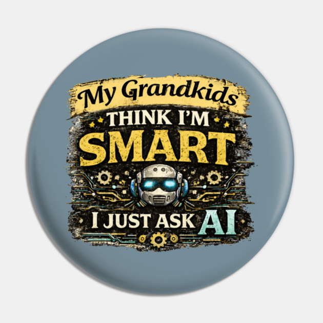 My Grandkids Think I'm Smart, I Just Ask AI - Funny Pin