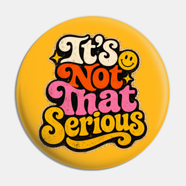 It's Not That Serious Pin