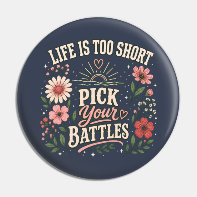 Life Is Too Short, Pick Your Battles Pin