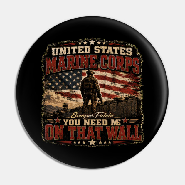 Unitied States Marine Corps - You Need Me On That Wall Pin