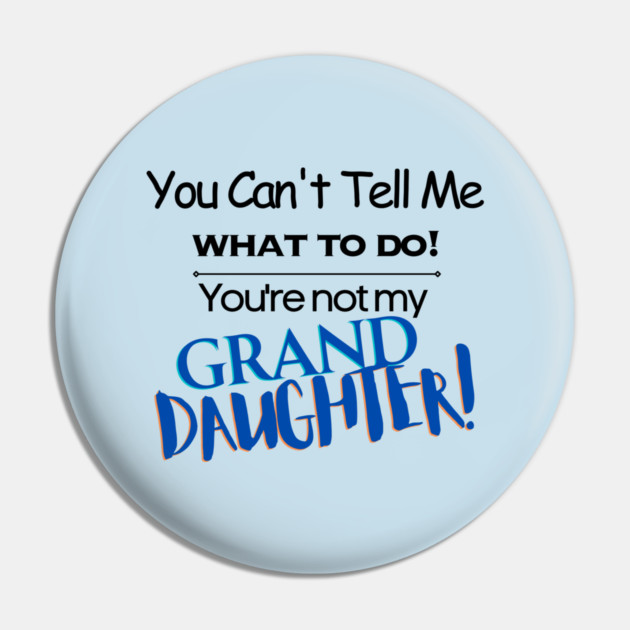 You Can't Tell Me What To Do You're Not My Grand Daughter Pin