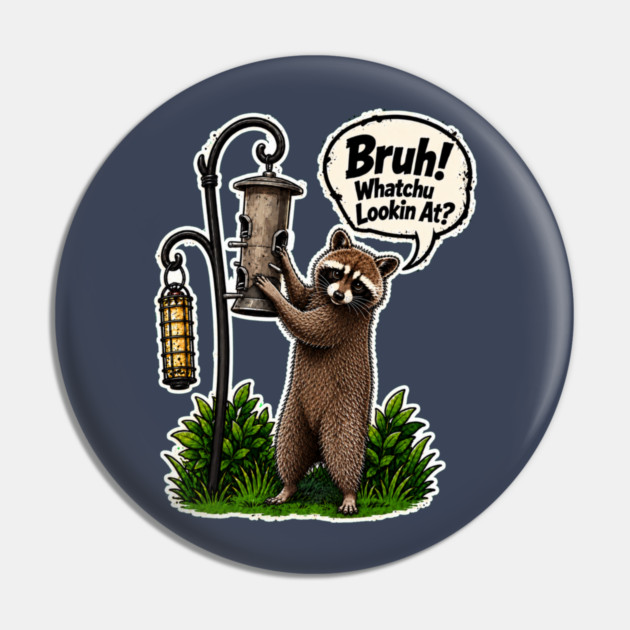 Bruh Whatcha Lookin At? Pin