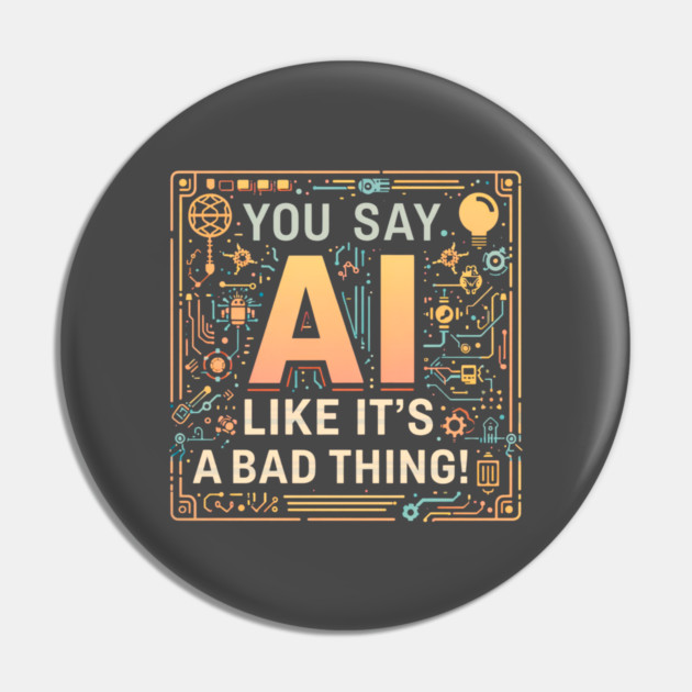 You Say AI Like It’s a Bad Thing – Funny Pin