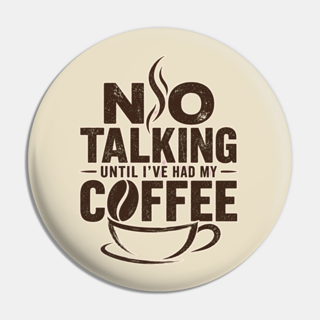 No Talking Until I've Had My Coffee Pin